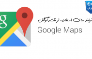 Google Maps - ترفندهای کاربردی نقشه گوگل + ویدیو